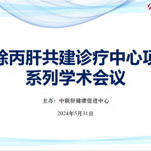 【视频】消除丙肝共建诊疗中心项目系列学术会议 2024-5-31