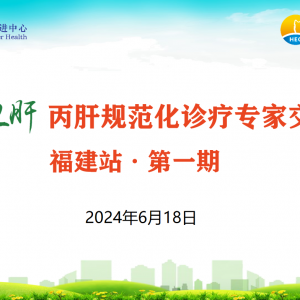 【视频】阳光卫肝 | 丙肝规范化诊疗专家交流会（福建站·第一期）2024-6-18 ...