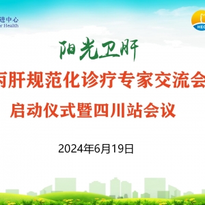 【视频】阳光卫肝 | 丙肝规范化诊疗专家交流会（四川站·第一期）2024-6-19 ... ...